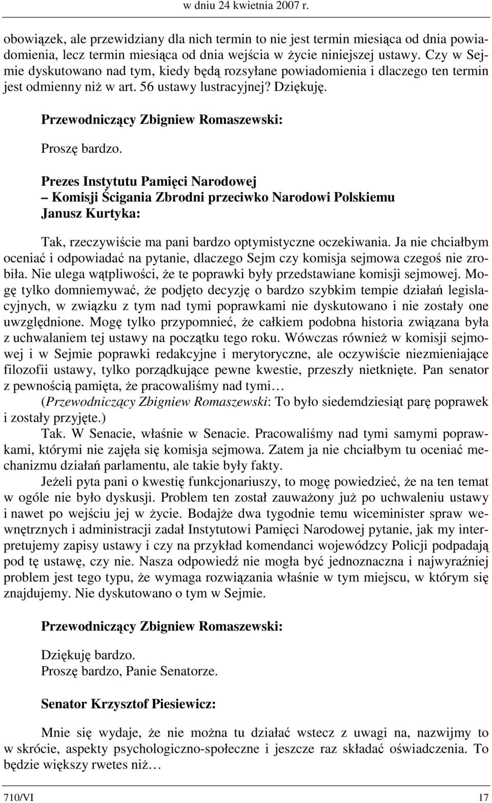 Prezes Instytutu Pamięci Narodowej Komisji Ścigania Zbrodni przeciwko Narodowi Polskiemu Janusz Kurtyka: Tak, rzeczywiście ma pani bardzo optymistyczne oczekiwania.