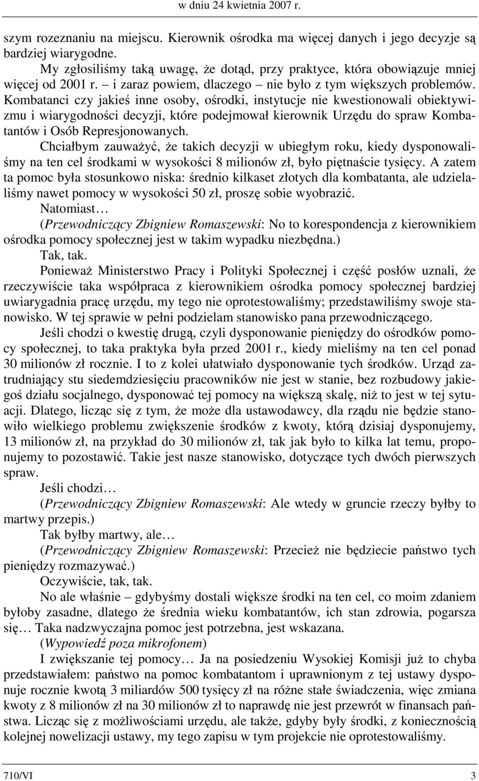 Kombatanci czy jakieś inne osoby, ośrodki, instytucje nie kwestionowali obiektywizmu i wiarygodności decyzji, które podejmował kierownik Urzędu do spraw Kombatantów i Osób Represjonowanych.