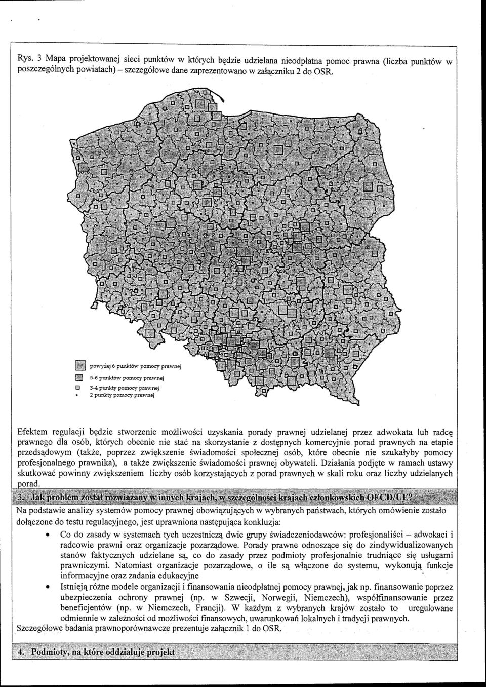 l 3-4 punkty pmcy prawnej 2 punkty pmcy prawnej Efektem regulacji będzie stwrzenie mżliwści uzyskania prady prawnej udzielanej przez adwkata lub radcę prawneg dla sób, których becnie nie stać na