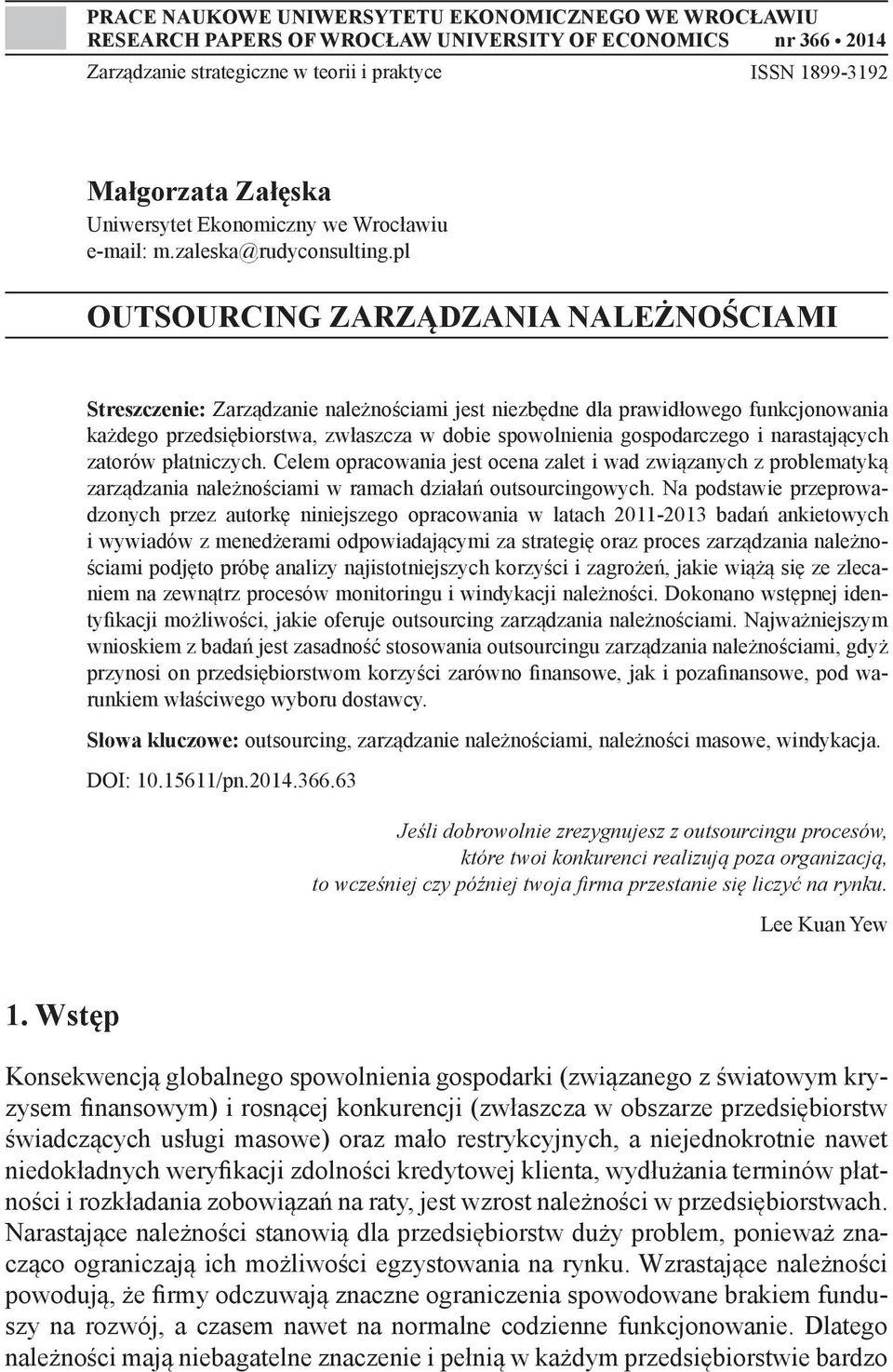 pl OUTSOURCING ZARZĄDZANIA NALEŻNOŚCIAMI Streszczenie: Zarządzanie należnościami jest niezbędne dla prawidłowego funkcjonowania każdego przedsiębiorstwa, zwłaszcza w dobie spowolnienia gospodarczego