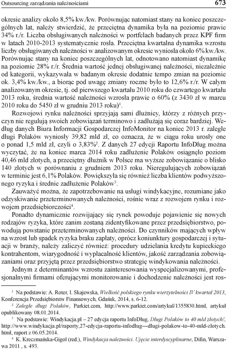 Liczba obsługiwanych należności w portfelach badanych przez KPF firm w latach 2010-2013 systematycznie rosła.