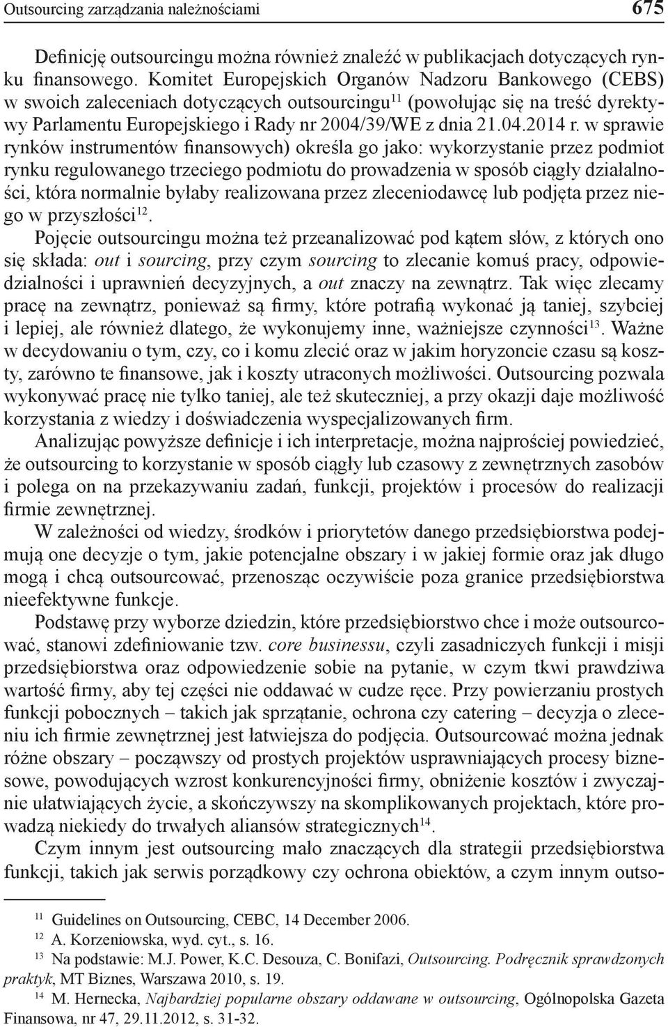 w sprawie rynków instrumentów finansowych) określa go jako: wykorzystanie przez podmiot rynku regulowanego trzeciego podmiotu do prowadzenia w sposób ciągły działalności, która normalnie byłaby