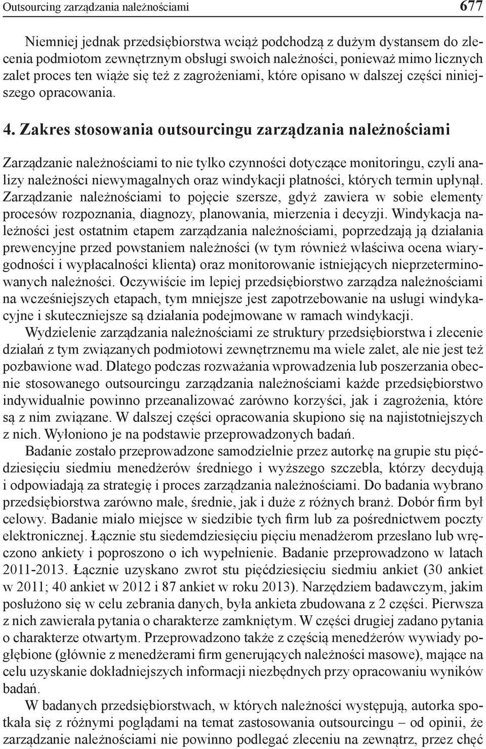 Zakres stosowania outsourcingu zarządzania należnościami Zarządzanie należnościami to nie tylko czynności dotyczące monitoringu, czyli analizy należności niewymagalnych oraz windykacji płatności,