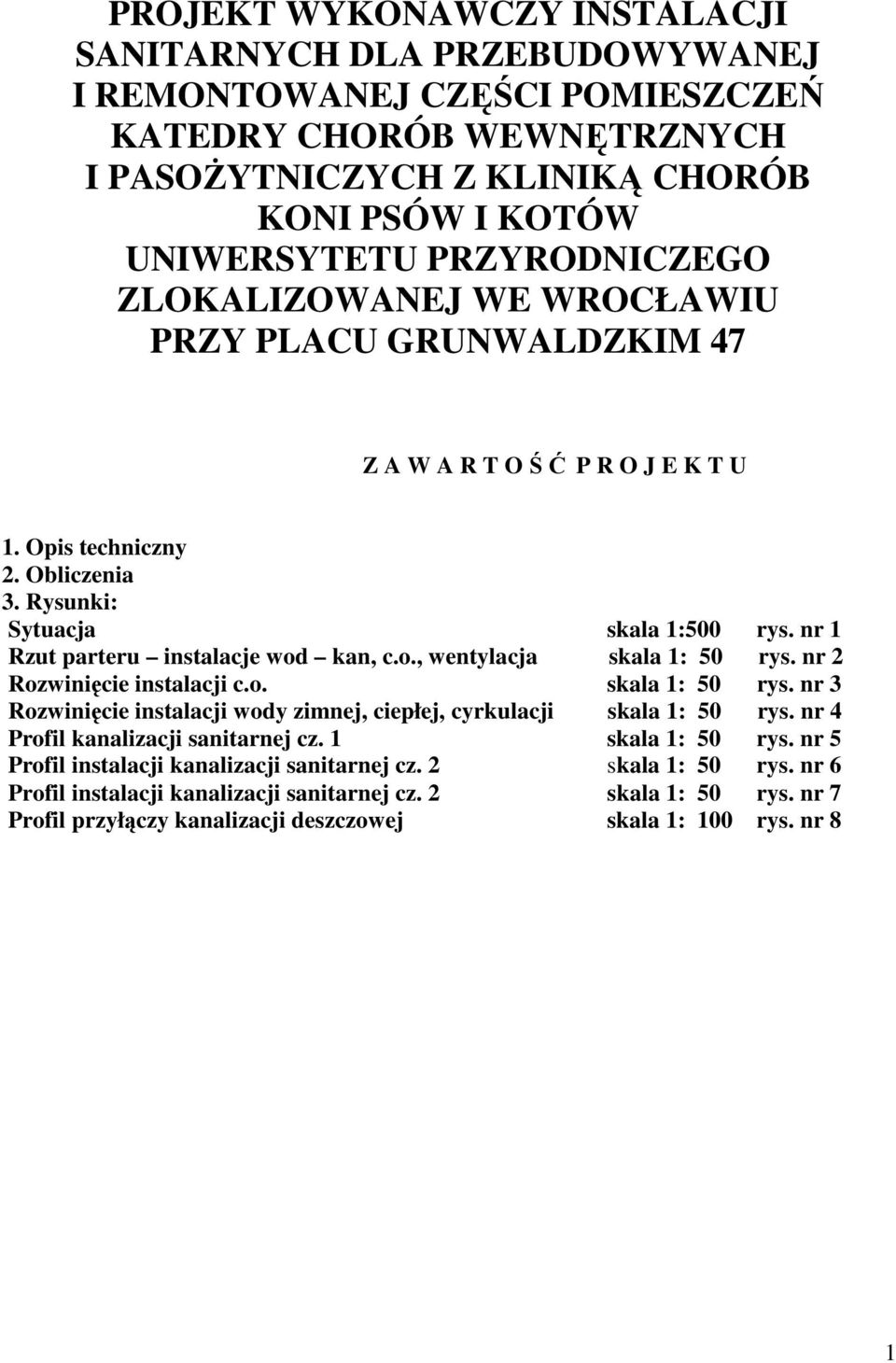 nr Rzut parteru instalacje wod kan, c.o., wentylacja skala : 50 rys. nr 2 Rozwinięcie instalacji c.o. skala : 50 rys. nr 3 Rozwinięcie instalacji wody zimnej, ciepłej, cyrkulacji skala : 50 rys.