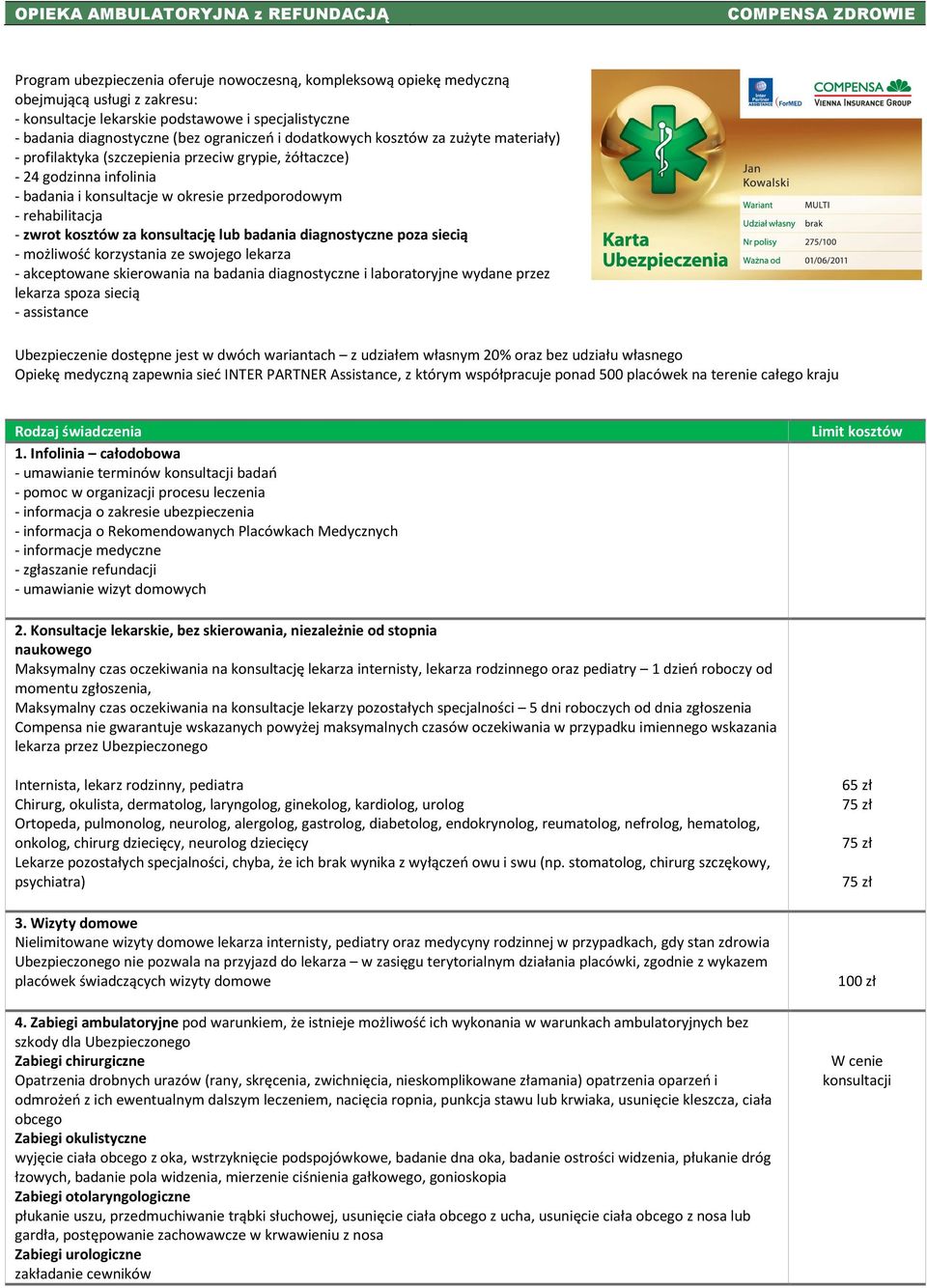 konsultacje w okresie przedporodowym - rehabilitacja - zwrot kosztów za konsultację lub badania diagnostyczne poza siecią - możliwość korzystania ze swojego lekarza - akceptowane skierowania na