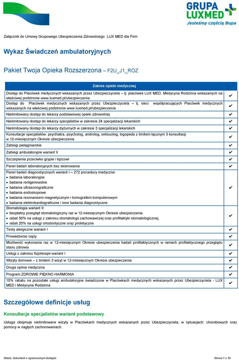 pl/ubezpieczenia Dostęp do Placówek medycznych wskazanych przez Ubezpieczyciela tj. sieci współpracujących Placówek medycznych wskazanych na właściwej podstronie www.luxmed.