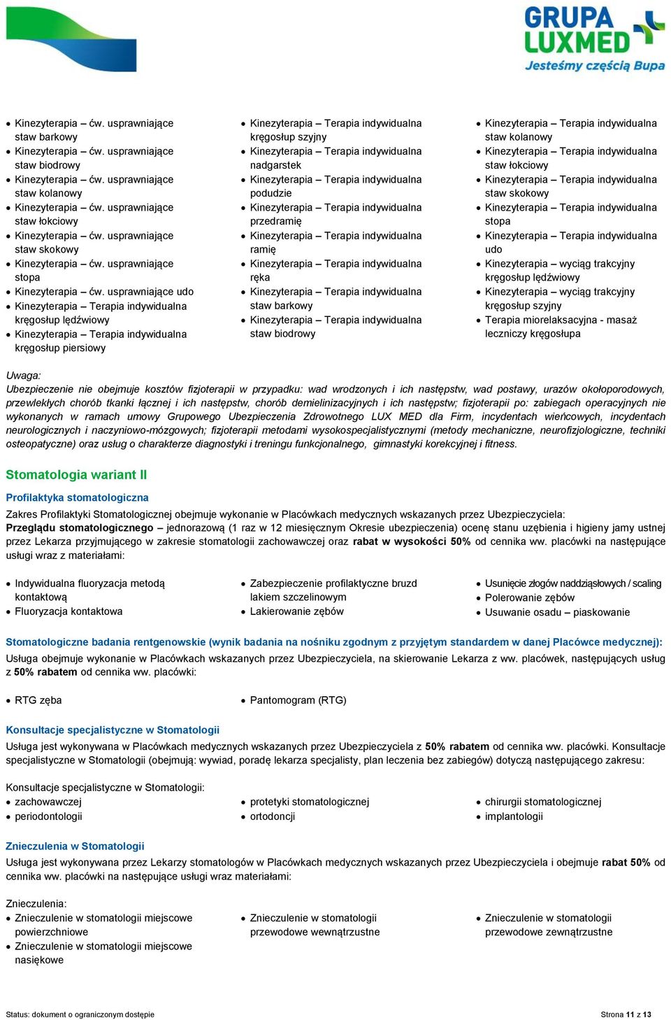 demielinizacyjnych i ich następstw; fizjoterapii po: zabiegach operacyjnych nie wykonanych w ramach umowy Grupowego Ubezpieczenia Zdrowotnego LUX MED dla Firm, incydentach wieńcowych, incydentach