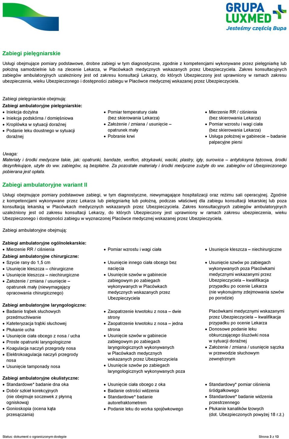 Zakres konsultacyjnych zabiegów ambulatoryjnych uzależniony jest od zakresu konsultacji Lekarzy, do których Ubezpieczony jest uprawniony w ramach zakresu ubezpieczenia, wieku Ubezpieczonego i