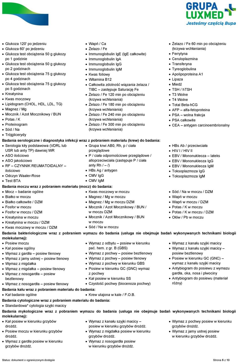 Trójglicerydy Wapń / Ca Żelazo / Fe Immunoglobulin IgE (IgE całkowite) Immunoglobulin IgA Immunoglobulin IgG Immunoglobulin IgM Kwas foliowy Witamina B12 Całkowita zdolność wiązania żelaza / TIBC