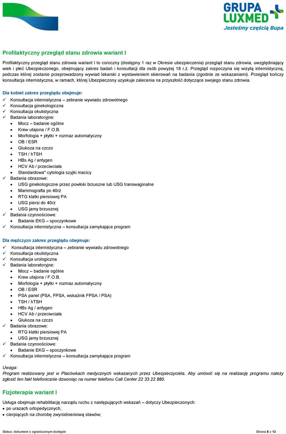 j 18 r.ż. Przegląd rozpoczyna się wizytą internistyczną, podczas której zostanie przeprowadzony wywiad lekarski z wystawieniem skierowań na badania (zgodnie ze wskazaniami).