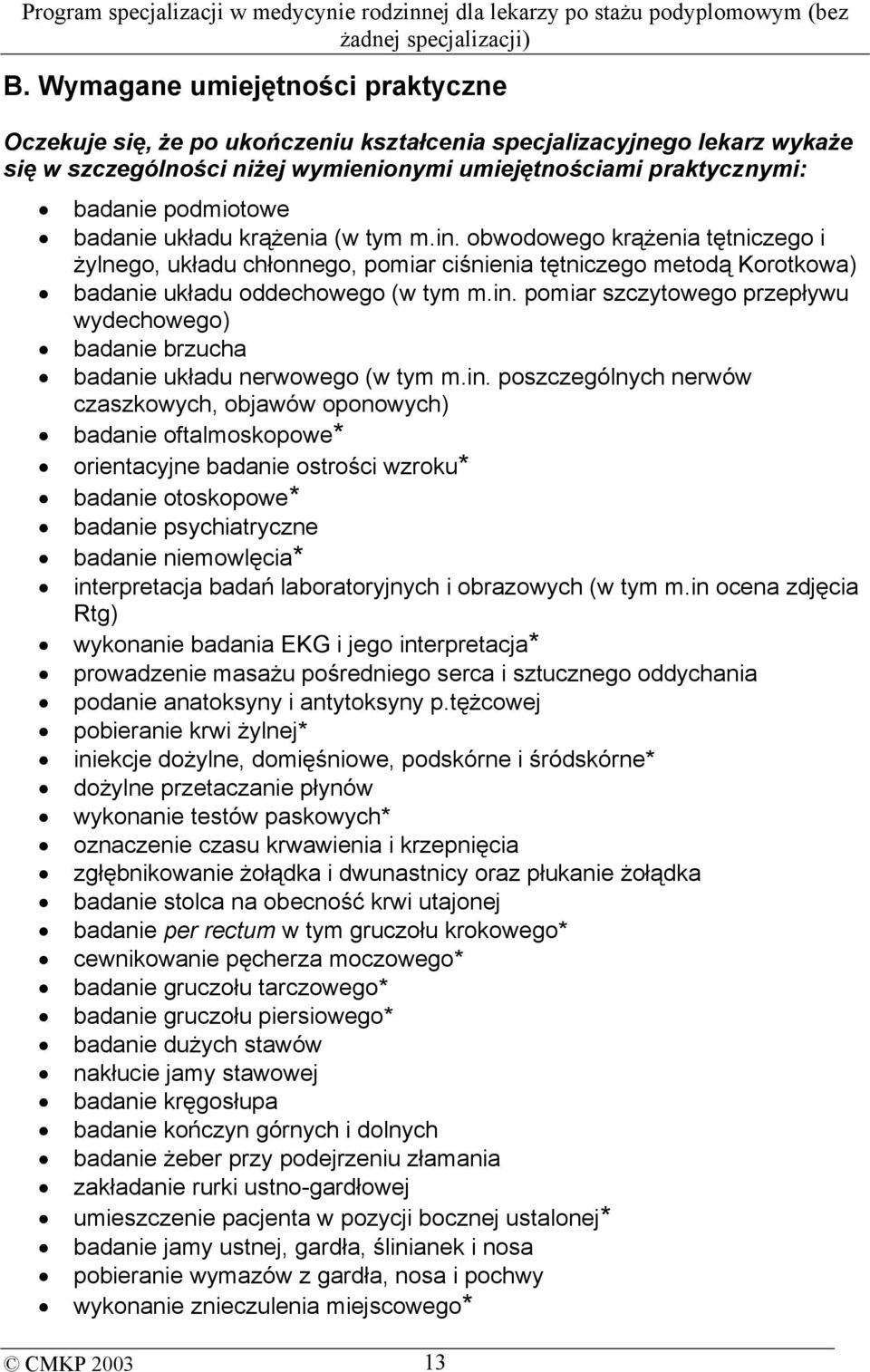 in. poszczególnych nerwów czaszkowych, objawów oponowych) badanie oftalmoskopowe* orientacyjne badanie ostrości wzroku* badanie otoskopowe* badanie psychiatryczne badanie niemowlęcia* interpretacja