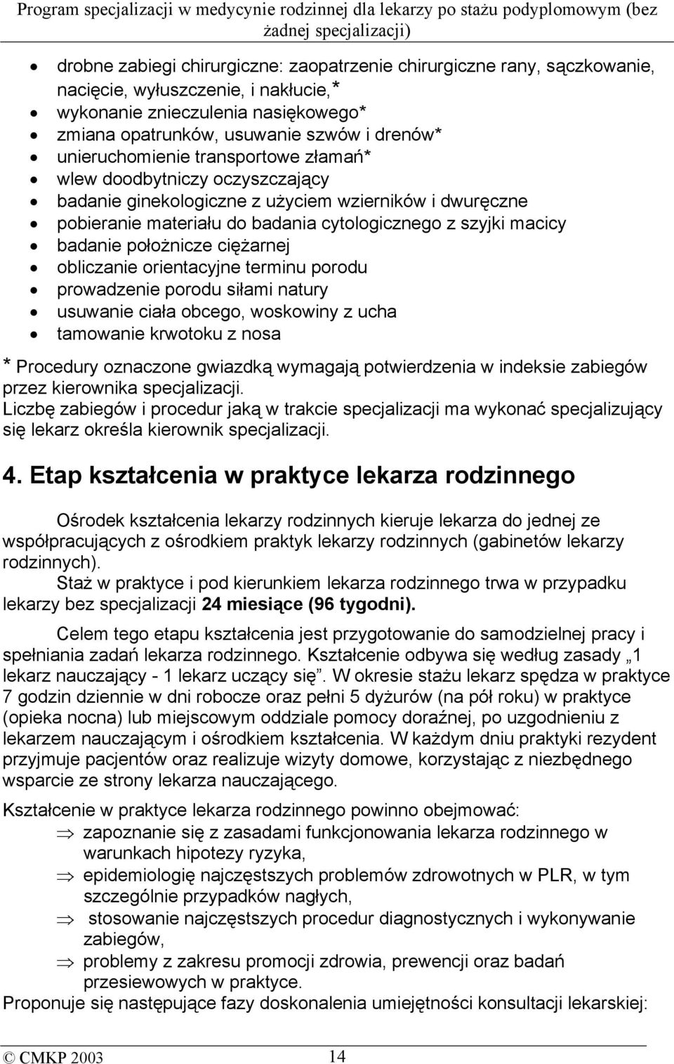 położnicze ciężarnej obliczanie orientacyjne terminu porodu prowadzenie porodu siłami natury usuwanie ciała obcego, woskowiny z ucha tamowanie krwotoku z nosa * Procedury oznaczone gwiazdką wymagają