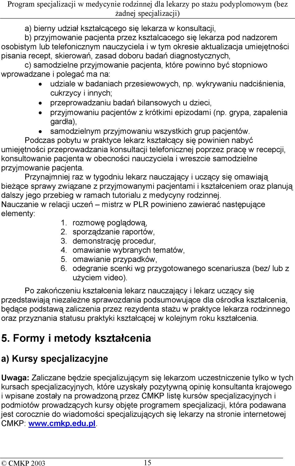 przesiewowych, np. wykrywaniu nadciśnienia, cukrzycy i innych; przeprowadzaniu badań bilansowych u dzieci, przyjmowaniu pacjentów z krótkimi epizodami (np.