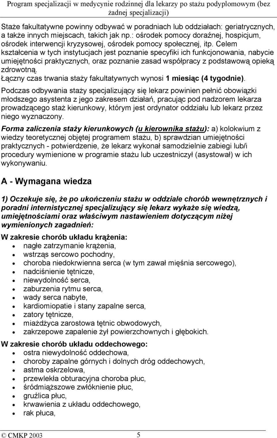 Celem kształcenia w tych instytucjach jest poznanie specyfiki ich funkcjonowania, nabycie umiejętności praktycznych, oraz poznanie zasad współpracy z podstawową opieką zdrowotną.