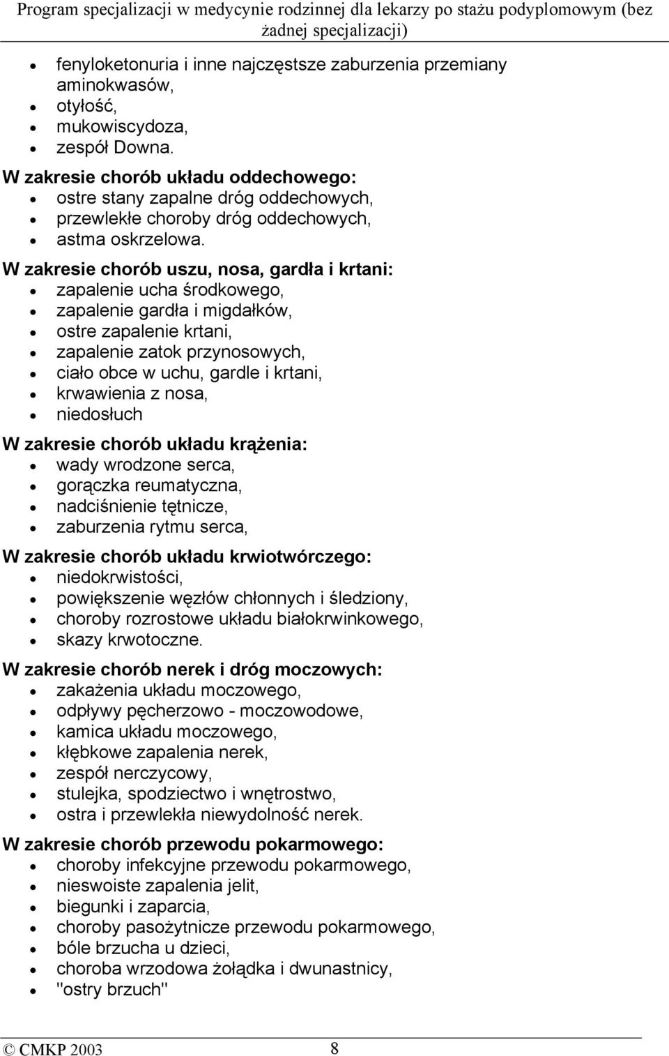 W zakresie chorób uszu, nosa, gardła i krtani: zapalenie ucha środkowego, zapalenie gardła i migdałków, ostre zapalenie krtani, zapalenie zatok przynosowych, ciało obce w uchu, gardle i krtani,