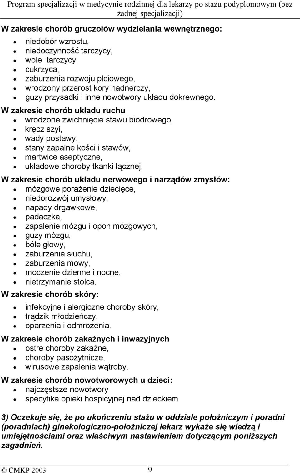 W zakresie chorób układu ruchu wrodzone zwichnięcie stawu biodrowego, kręcz szyi, wady postawy, stany zapalne kości i stawów, martwice aseptyczne, układowe choroby tkanki łącznej.