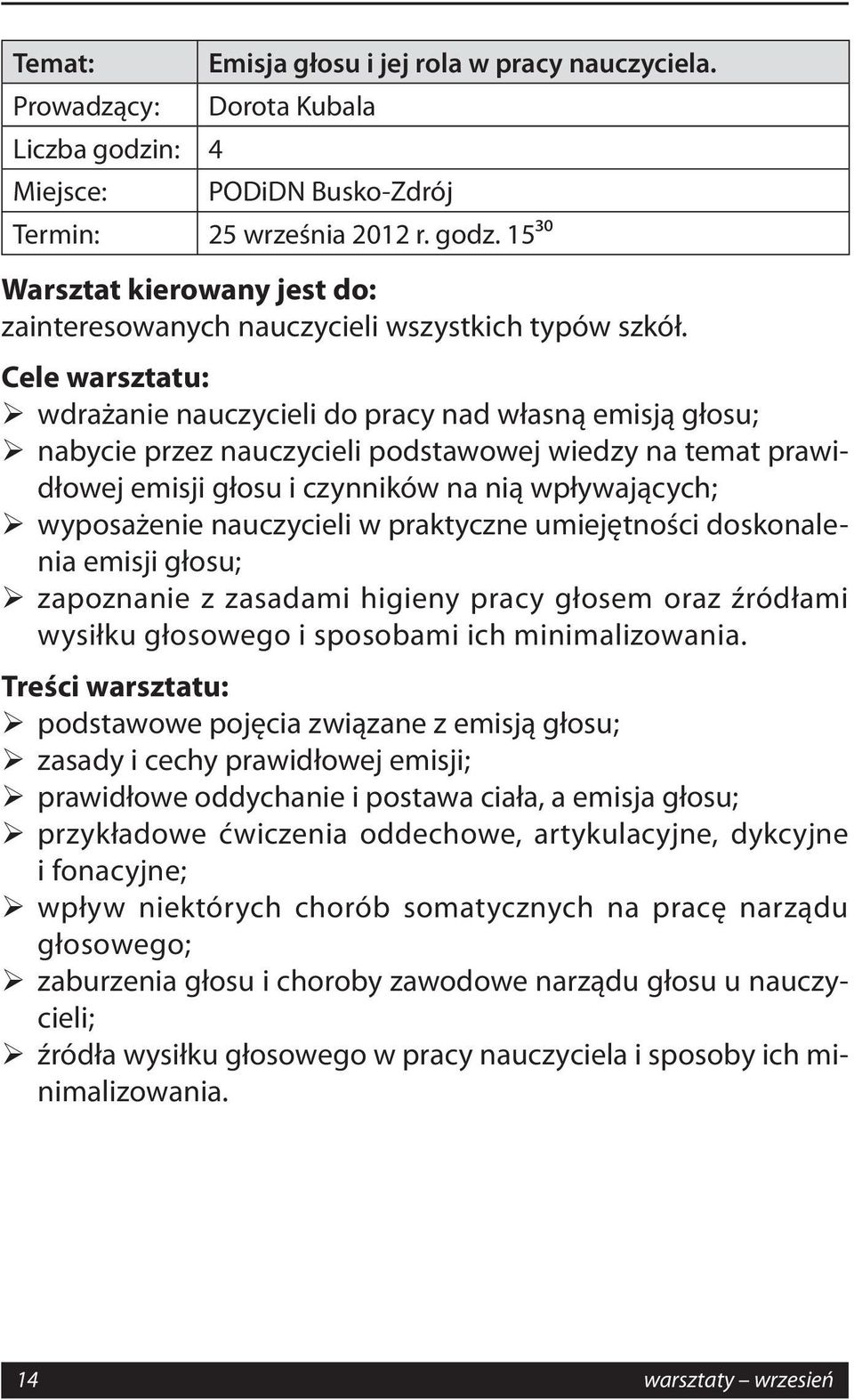 nauczycieli w praktyczne umiejętności doskonalenia emisji głosu; zapoznanie z zasadami higieny pracy głosem oraz źródłami wysiłku głosowego i sposobami ich minimalizowania.