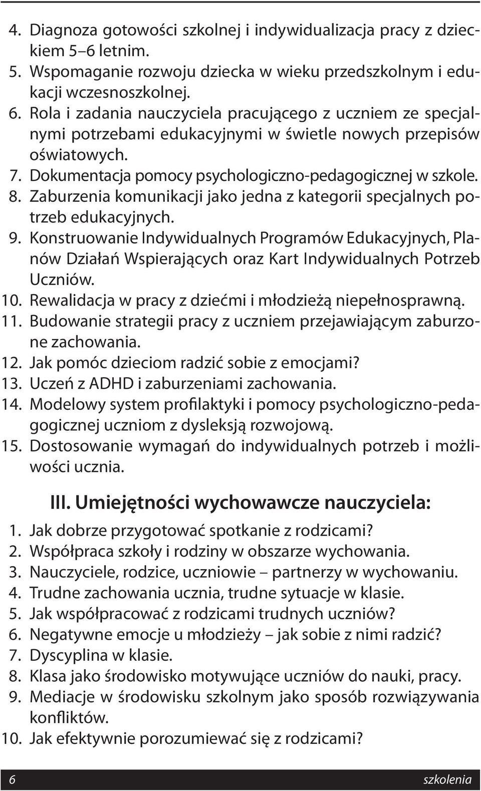 Konstruowanie Indywidualnych Programów Edukacyjnych, Planów Działań Wspierających oraz Kart Indywidualnych Potrzeb Uczniów. 10. Rewalidacja w pracy z dziećmi i młodzieżą niepełnosprawną. 11.