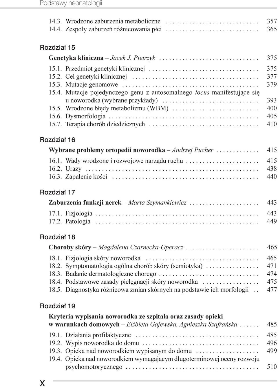 ........................................ 379 15.4. Mutacje pojedynczego genu z autosomalnego locus manifestuj¹ce siê u noworodka (wybrane przyk³ady)............................. 393 15.5. Wrodzone b³êdy metabolizmu (WBM).