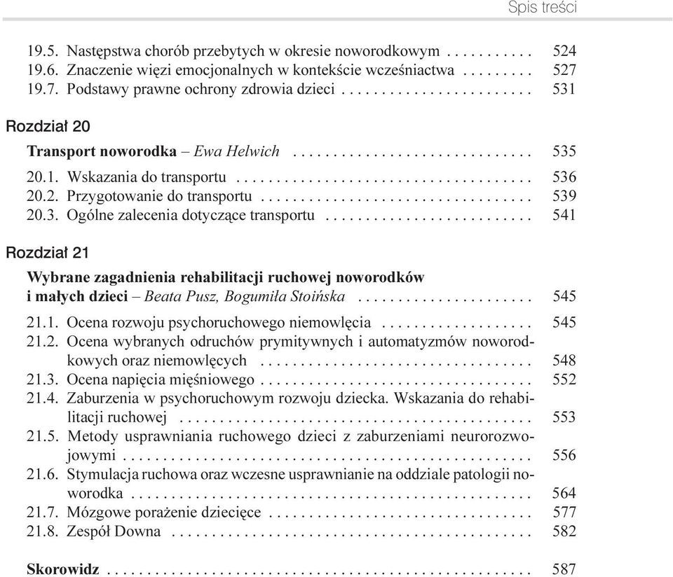 ................................. 539 20.3. Ogólne zalecenia dotycz¹ce transportu.......................... 541 Rozdział 21 Wybrane zagadnienia rehabilitacji ruchowej noworodków i ma³ych dzieci Beata Pusz, Bogumi³a Stoiñska.