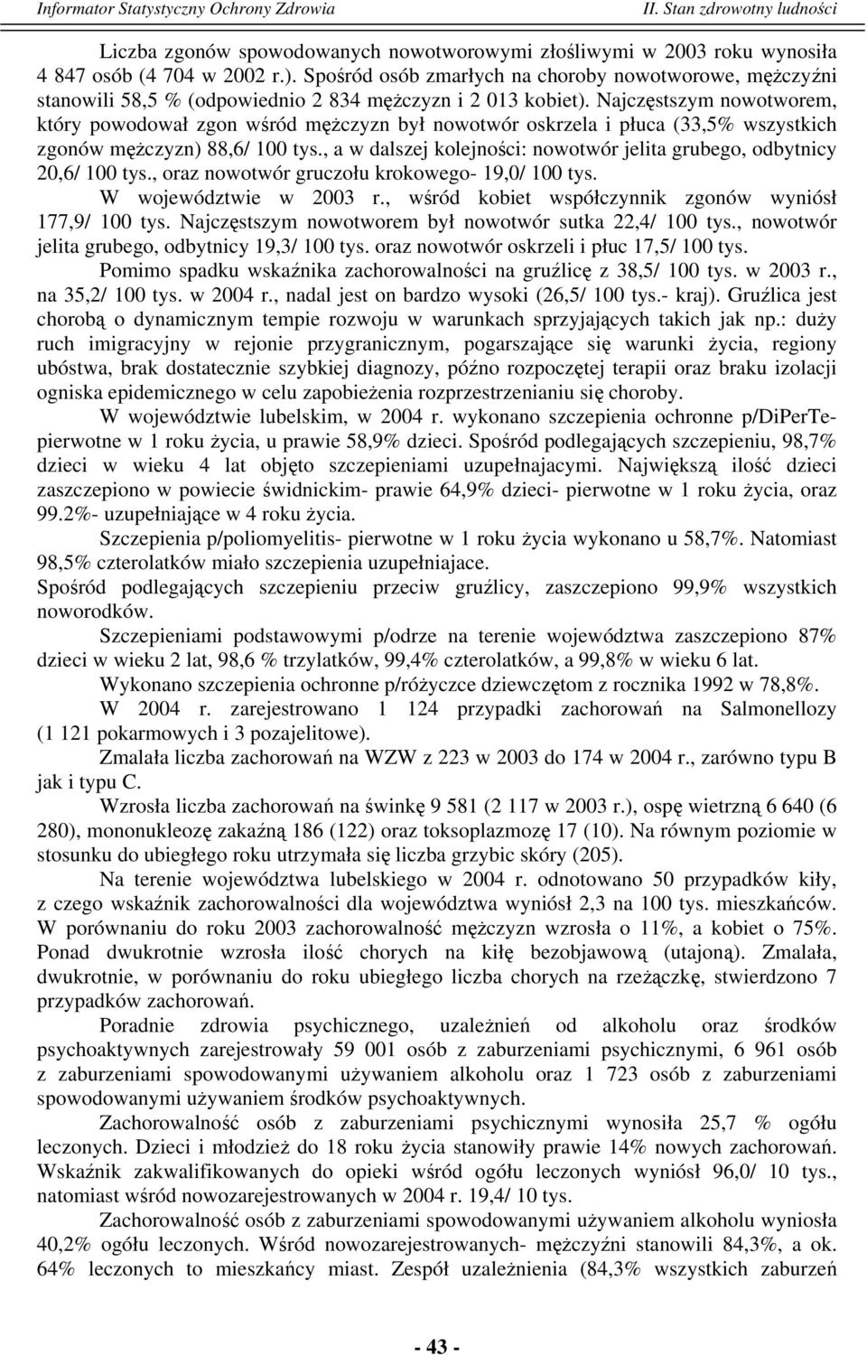 Najczęstszym nowotworem, który powodował zgon wśród mężczyzn był nowotwór oskrzela i płuca (33,5% wszystkich zgonów mężczyzn) 88,6/ 100 tys.