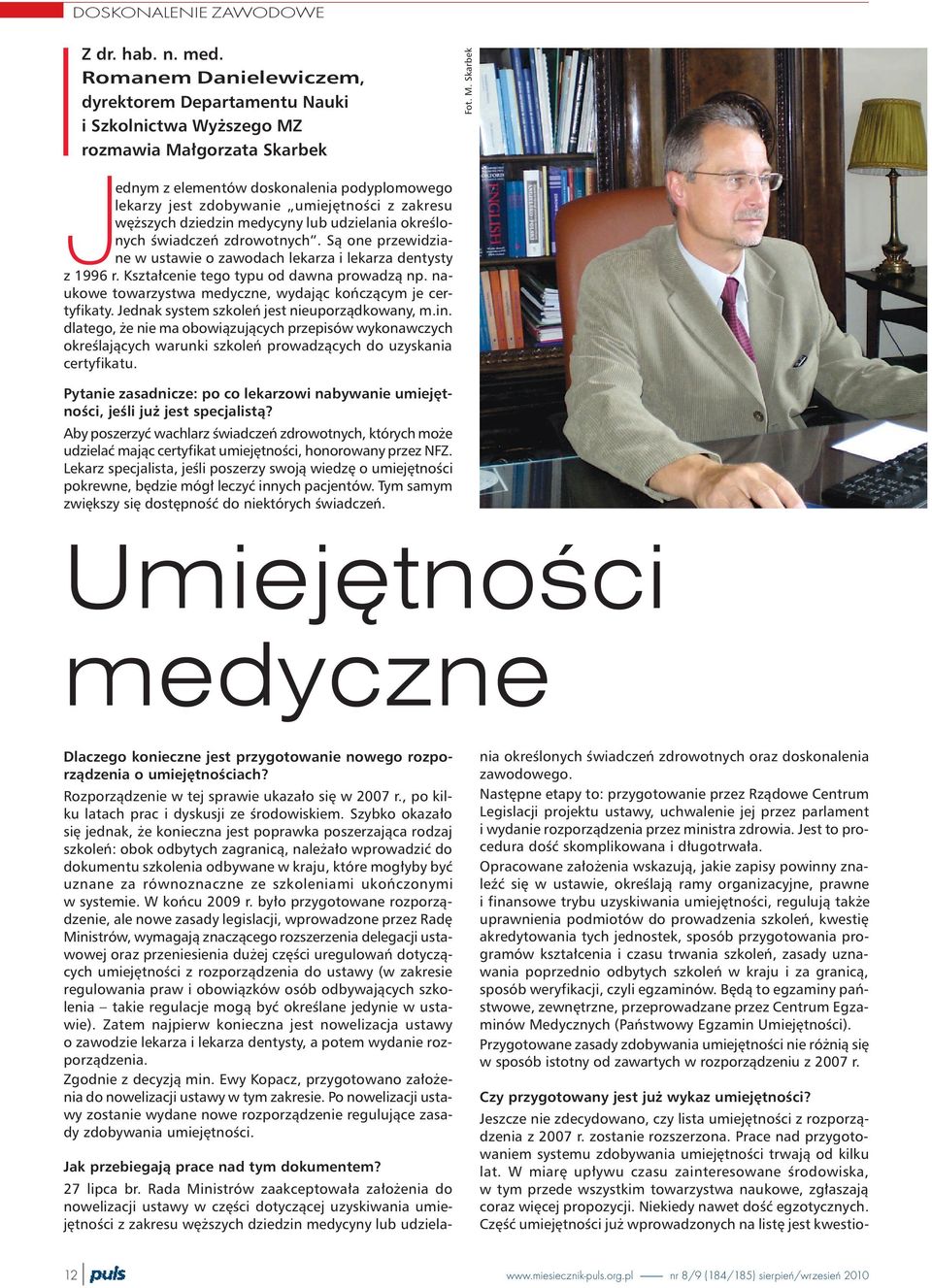 S¹ one przewidziane w ustawie o zawodach lekarza i lekarza dentysty z 1996 r. Kszta³cenie tego typu od dawna prowadz¹ np. naukowe towarzystwa medyczne, wydaj¹c koñcz¹cym je certyfikaty.