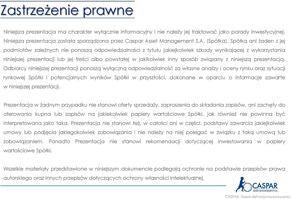 Spółka ani żaden z jej podmiotów zależnych nie ponoszą odpowiedzialności z tytułu jakiejkolwiek szkody wynikającej z wykorzystania niniejszej prezentacji lub jej treści albo powstałej w jakikolwiek