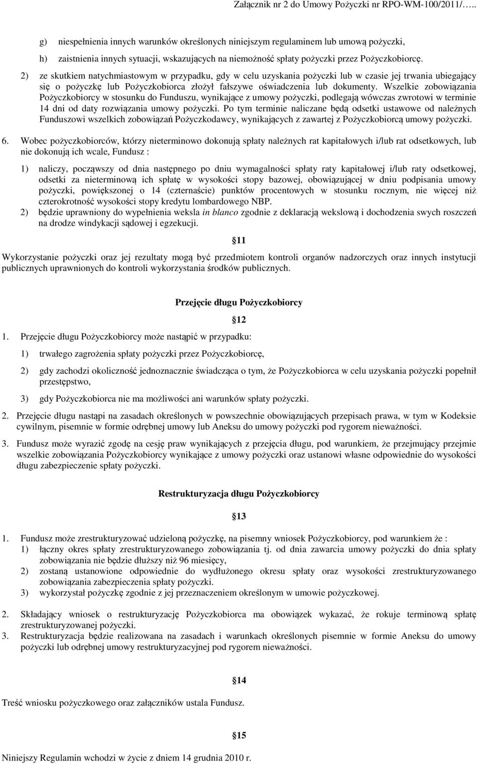 Wszelkie zobowiązania Pożyczkobiorcy w stosunku do Funduszu, wynikające z umowy pożyczki, podlegają wówczas zwrotowi w terminie 14 dni od daty rozwiązania umowy pożyczki.