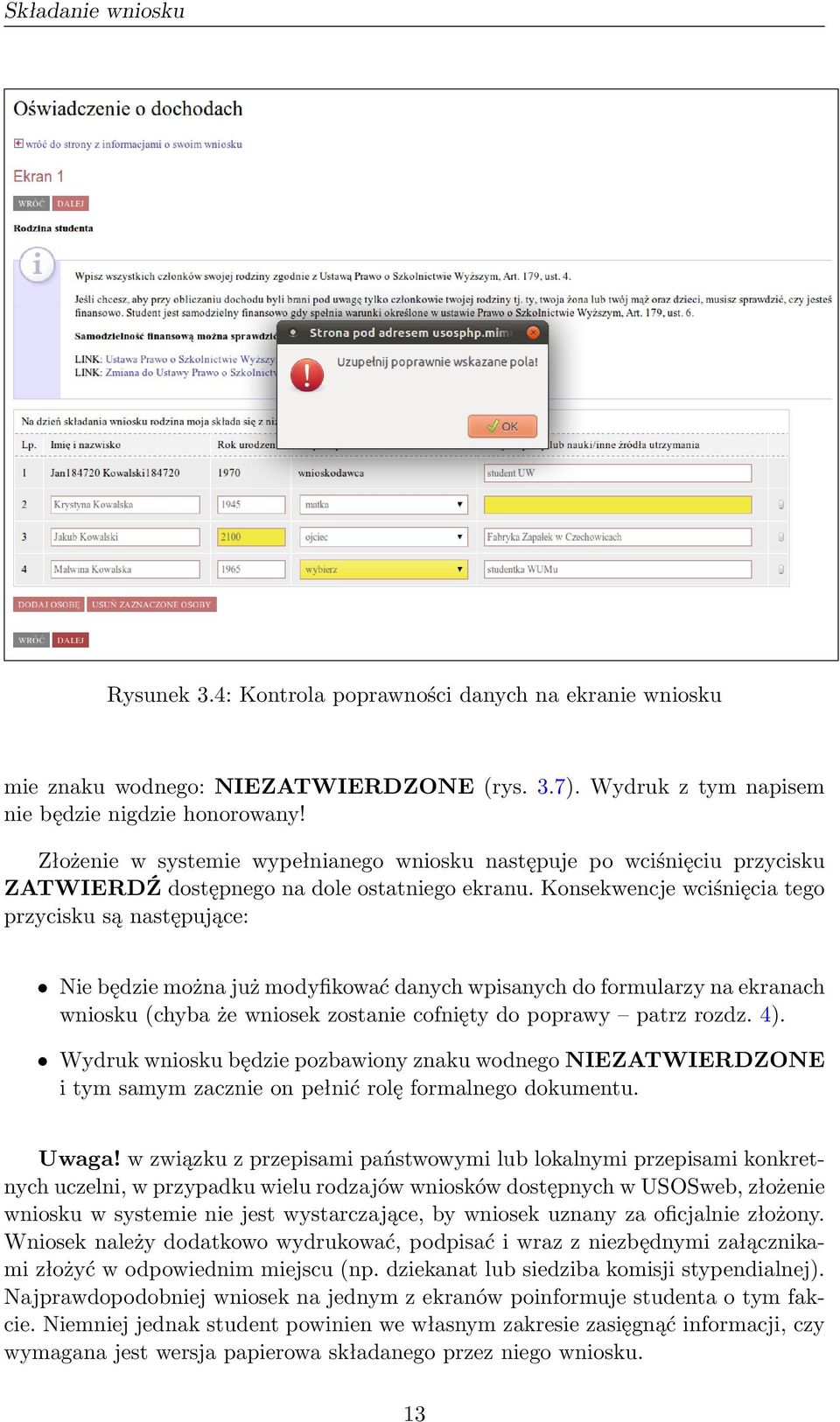 Konsekwencje wciśnięcia tego przycisku są następujące: Nie będzie można już modyfikować danych wpisanych do formularzy na ekranach wniosku (chyba że wniosek zostanie cofnięty do poprawy patrz rozdz.