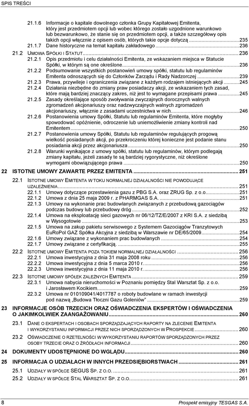 opcji, a także szczegółowy opis takich opcji włącznie z opisem osób, których takie opcje dotyczą...235 21.1.7 Dane historyczne na temat kapitału zakładowego...236 21.2 UMOWA SPÓŁKI I STATUT... 236 21.