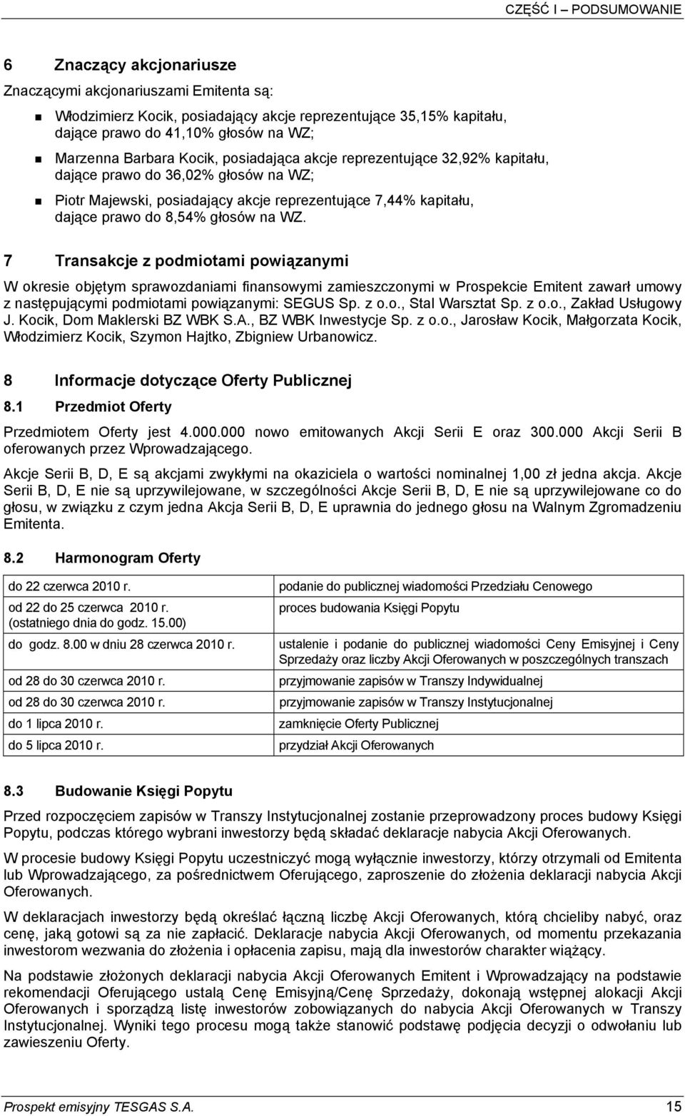 głosów na WZ. 7 Transakcje z podmiotami powiązanymi W okresie objętym sprawozdaniami finansowymi zamieszczonymi w Prospekcie Emitent zawarł umowy z następującymi podmiotami powiązanymi: SEGUS Sp. z o.