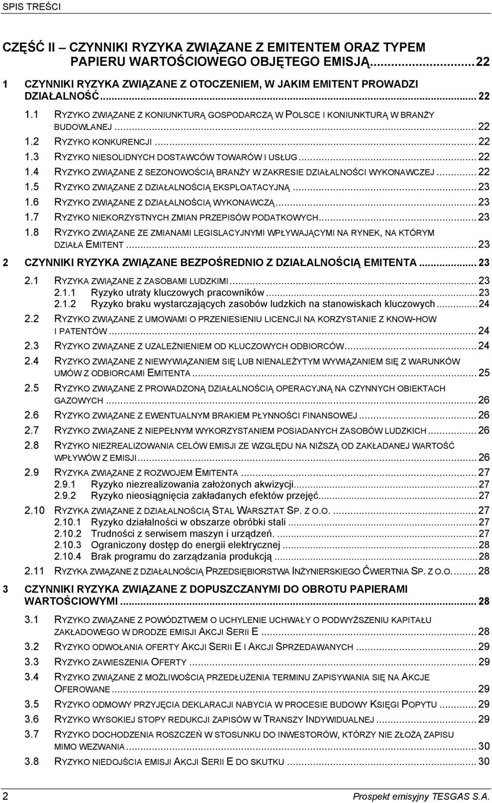 .. 22 1.5 RYZYKO ZWIĄZANE Z DZIAŁALNOŚCIĄ EKSPLOATACYJNĄ... 23 1.6 RYZYKO ZWIĄZANE Z DZIAŁALNOŚCIĄ WYKONAWCZĄ... 23 1.7 RYZYKO NIEKORZYSTNYCH ZMIAN PRZEPISÓW PODATKOWYCH... 23 1.8 RYZYKO ZWIĄZANE ZE ZMIANAMI LEGISLACYJNYMI WPŁYWAJĄCYMI NA RYNEK, NA KTÓRYM DZIAŁA EMITENT.