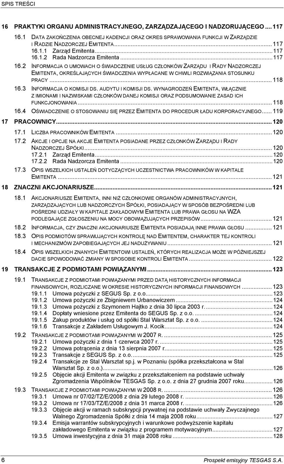 .. 118 16.3 INFORMACJA O KOMISJI DS. AUDYTU I KOMISJI DS. WYNAGRODZEŃ EMITENTA, WŁĄCZNIE Z IMIONAMI I NAZWISKAMI CZŁONKÓW DANEJ KOMISJI ORAZ PODSUMOWANIE ZASAD ICH FUNKCJONOWANIA... 118 16.4 OŚWIADCZENIE O STOSOWANIU SIĘ PRZEZ EMITENTA DO PROCEDUR ŁADU KORPORACYJNEGO.