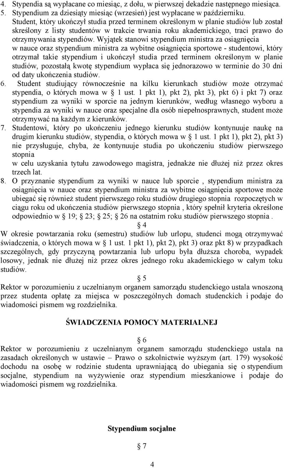 Wyjątek stanowi stypendium ministra za osiągnięcia w nauce oraz stypendium ministra za wybitne osiągnięcia sportowe - studentowi, który otrzymał takie stypendium i ukończył studia przed terminem