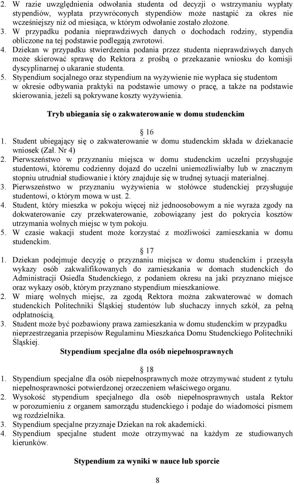 Dziekan w przypadku stwierdzenia podania przez studenta nieprawdziwych danych może skierować sprawę do Rektora z prośbą o przekazanie wniosku do komisji dyscyplinarnej o ukaranie studenta. 5.