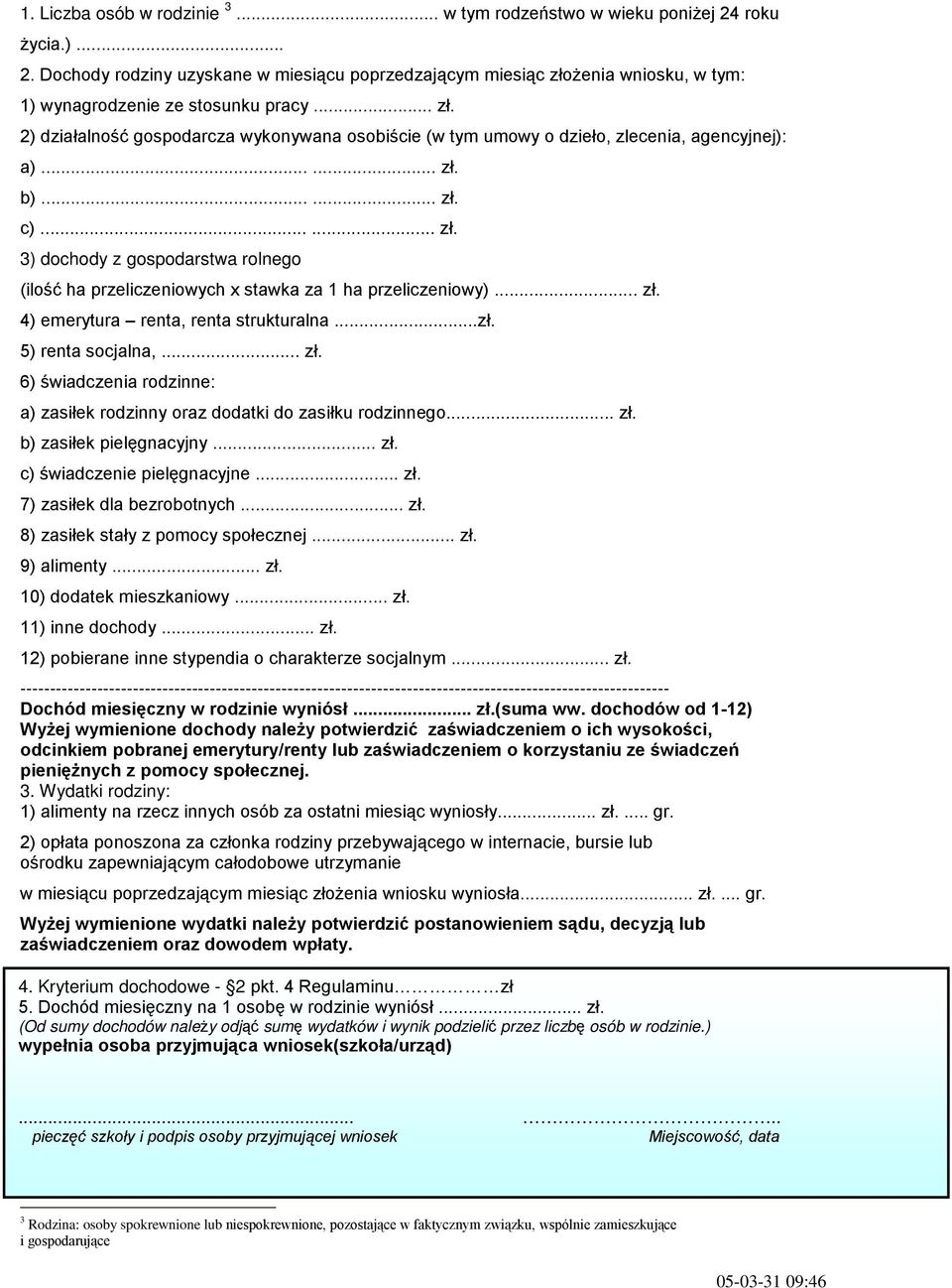 .. zł. 4) emerytura renta, renta strukturalna...zł. 5) renta socjalna,... zł. 6) świadczenia rodzinne: a) zasiłek rodzinny oraz dodatki do zasiłku rodzinnego... zł. b) zasiłek pielęgnacyjny... zł. c) świadczenie pielęgnacyjne.