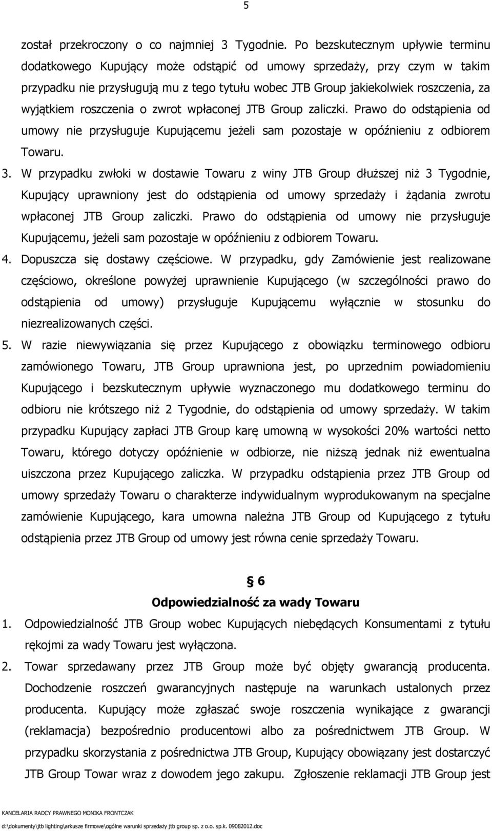 wyjątkiem roszczenia o zwrot wpłaconej JTB Group zaliczki. Prawo do odstąpienia od umowy nie przysługuje Kupującemu jeżeli sam pozostaje w opóźnieniu z odbiorem Towaru. 3.