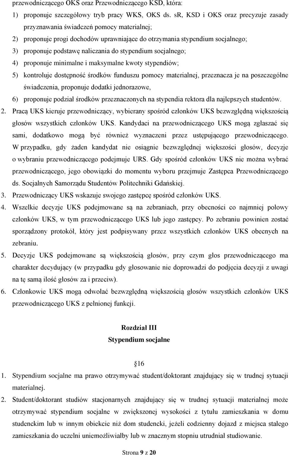 stypendium socjalnego; 4) proponuje minimalne i maksymalne kwoty stypendiów; 5) kontroluje dostępność środków funduszu pomocy materialnej, przeznacza je na poszczególne świadczenia, proponuje dodatki