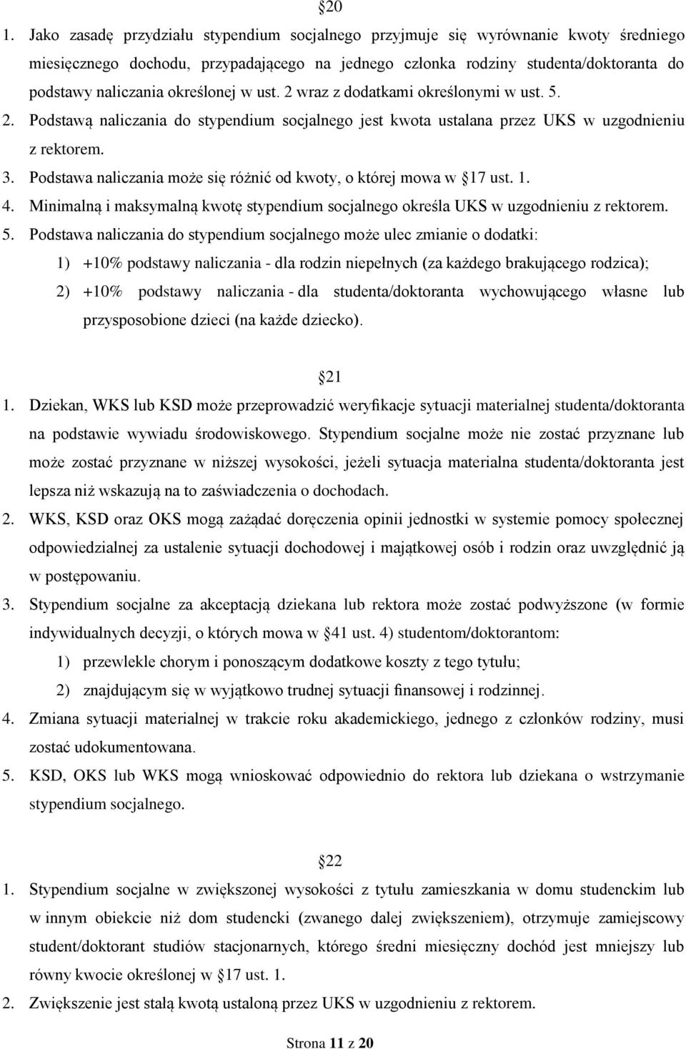 Podstawa naliczania może się różnić od kwoty, o której mowa w 17 ust. 1. 4. Minimalną i maksymalną kwotę stypendium socjalnego określa UKS w uzgodnieniu z rektorem. 5.