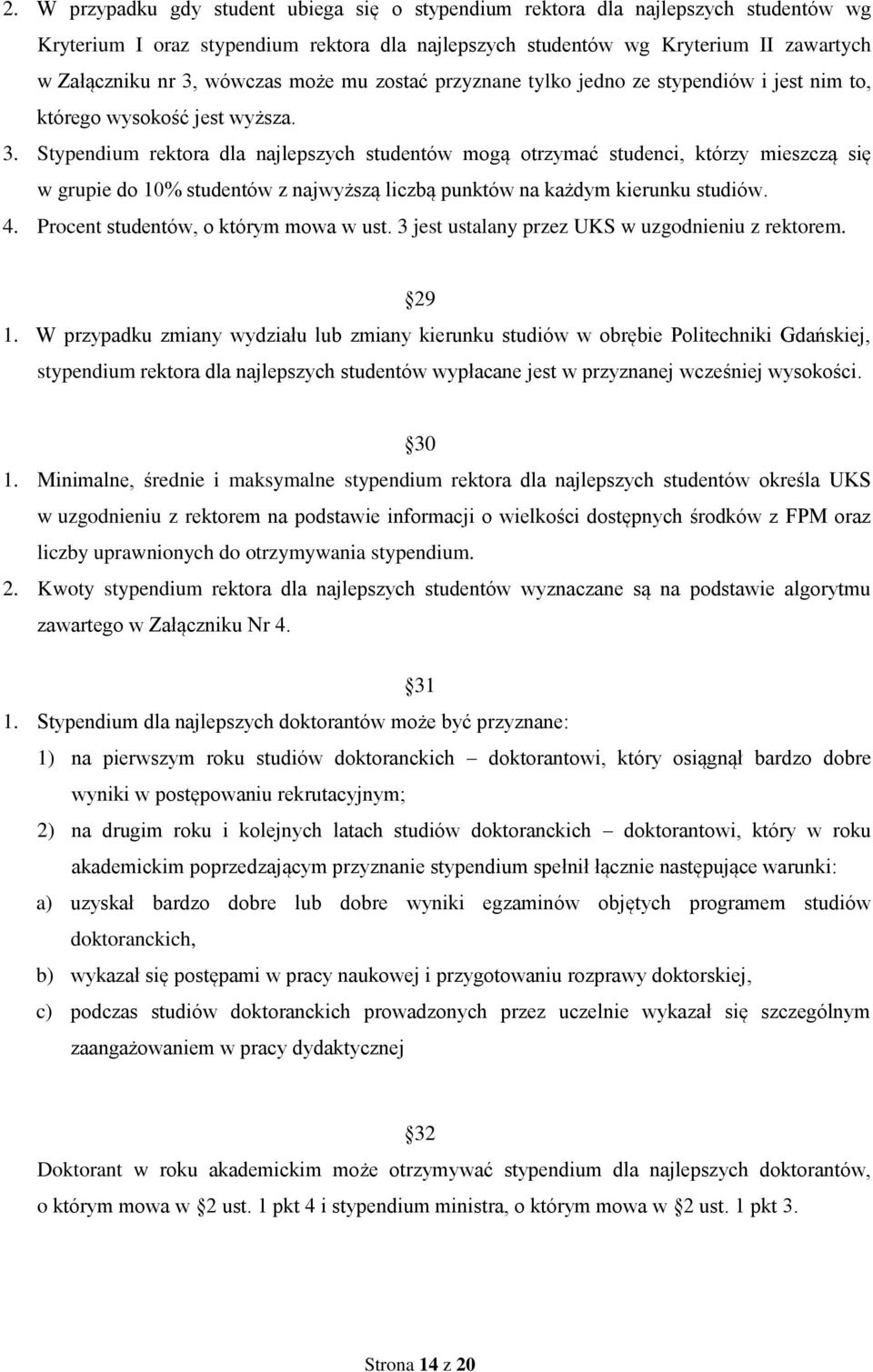 Stypendium rektora dla najlepszych studentów mogą otrzymać studenci, którzy mieszczą się w grupie do 10% studentów z najwyższą liczbą punktów na każdym kierunku studiów. 4.