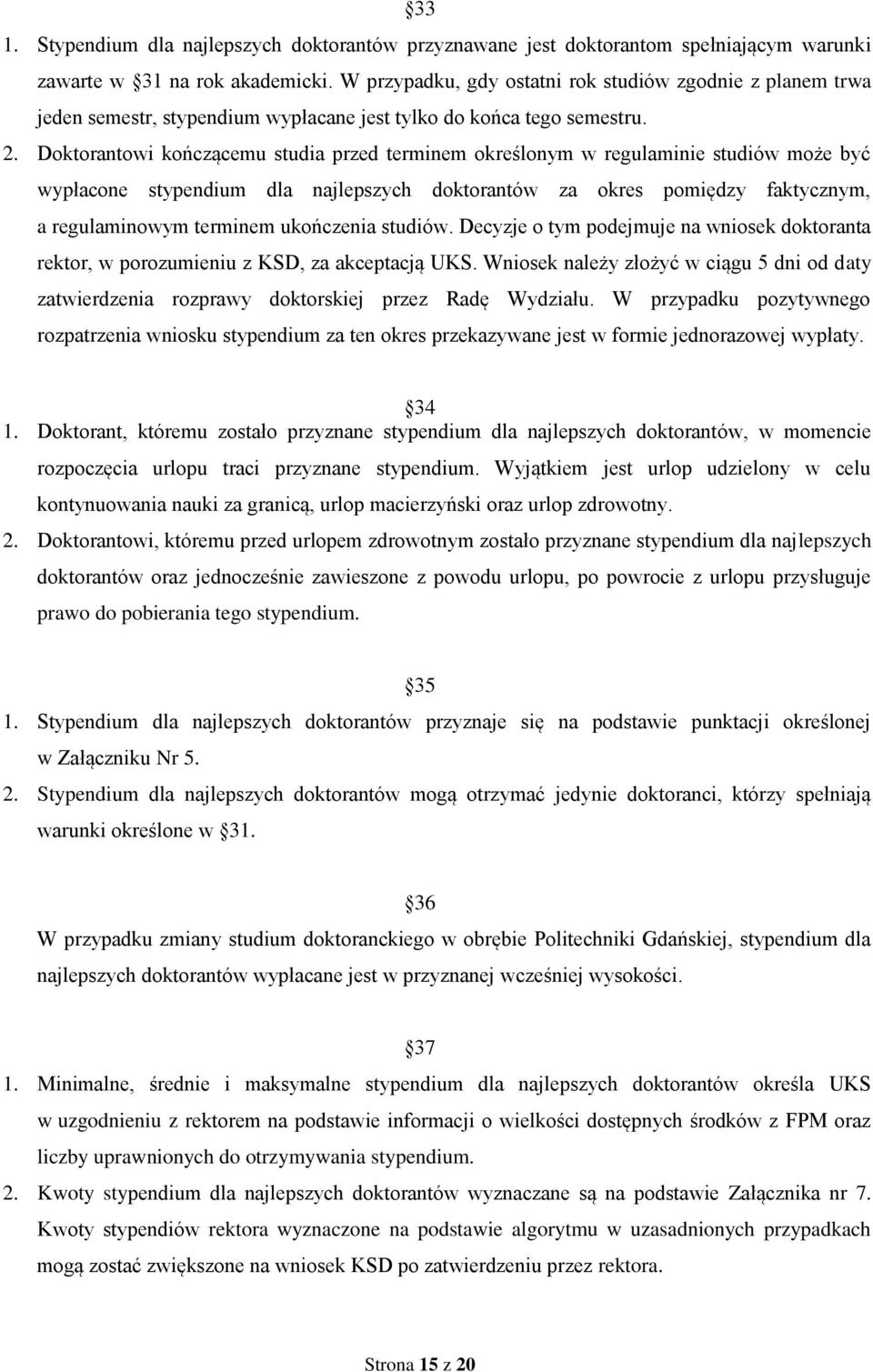 Doktorantowi kończącemu studia przed terminem określonym w regulaminie studiów może być wypłacone stypendium dla najlepszych doktorantów za okres pomiędzy faktycznym, a regulaminowym terminem