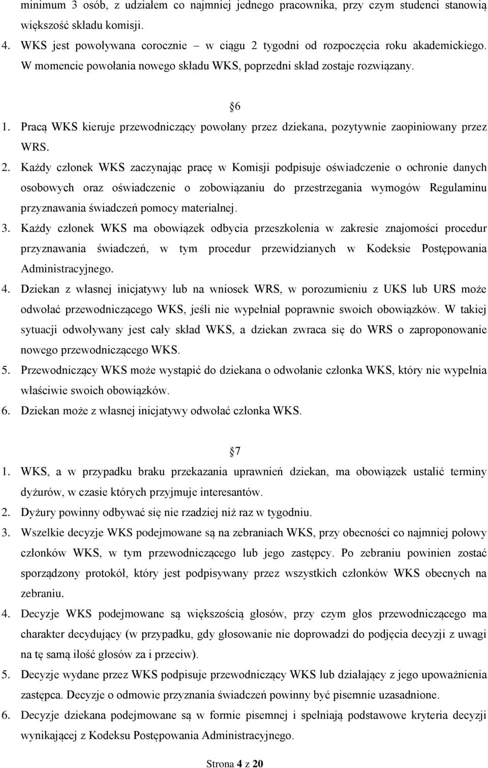 Każdy członek WKS zaczynając pracę w Komisji podpisuje oświadczenie o ochronie danych osobowych oraz oświadczenie o zobowiązaniu do przestrzegania wymogów Regulaminu przyznawania świadczeń pomocy