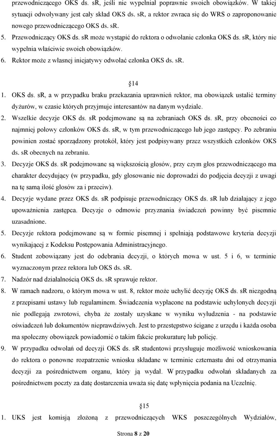 sr, który nie wypełnia właściwie swoich obowiązków. 6. Rektor może z własnej inicjatywy odwołać członka OKS ds.