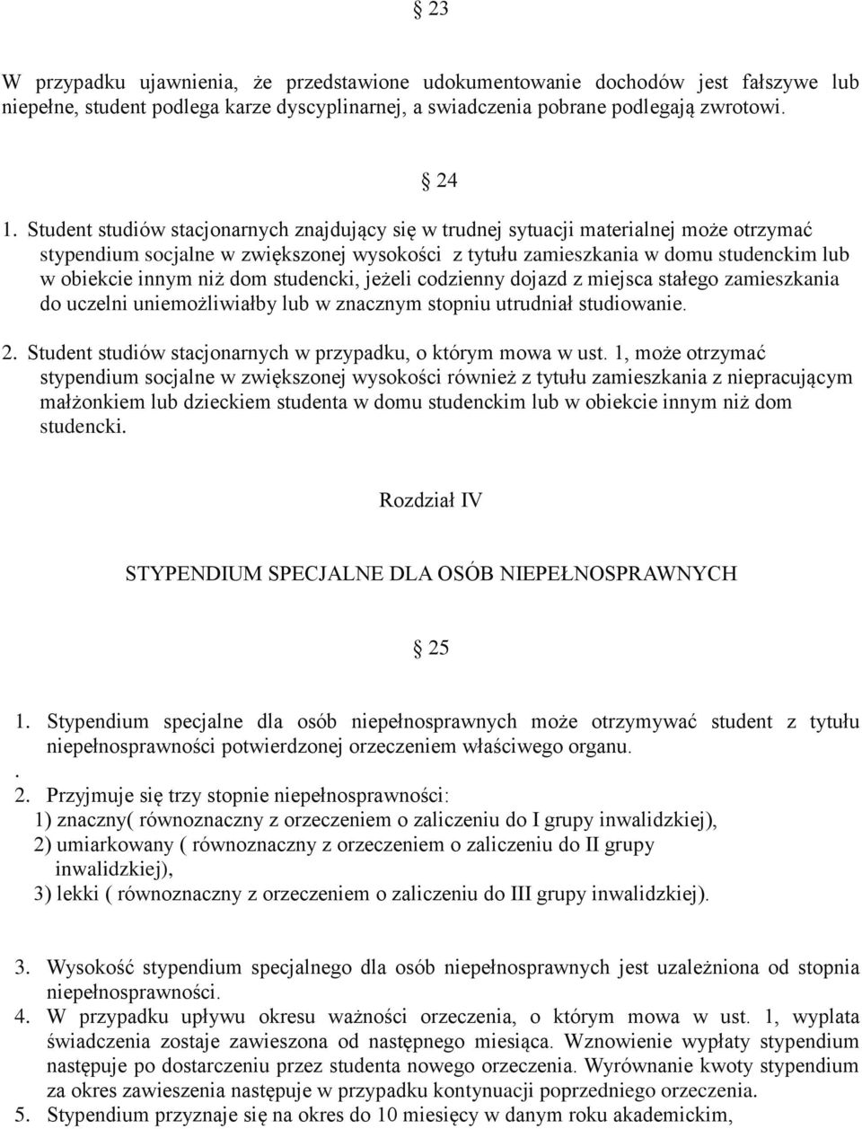 dom studencki, jeżeli codzienny dojazd z miejsca stałego zamieszkania do uczelni uniemożliwiałby lub w znacznym stopniu utrudniał studiowanie. 2.