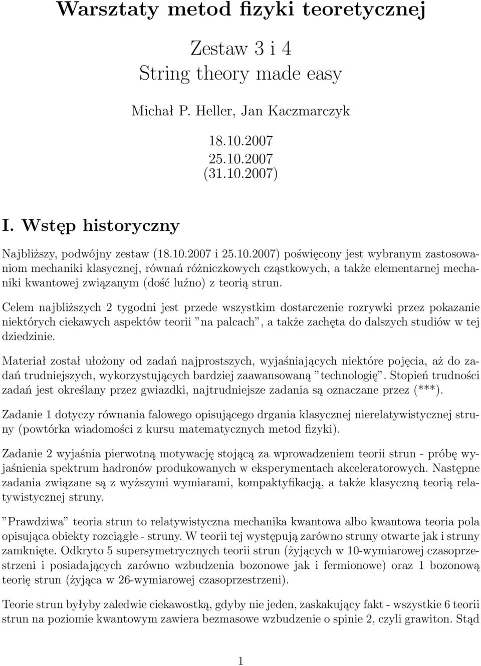 Celem najbliższych 2 tygodni jest przede wszystkim dostarczenie rozrywki przez pokazanie niektórych ciekawych aspektów teorii na palcach, a także zachęta do dalszych studiów w tej dziedzinie.