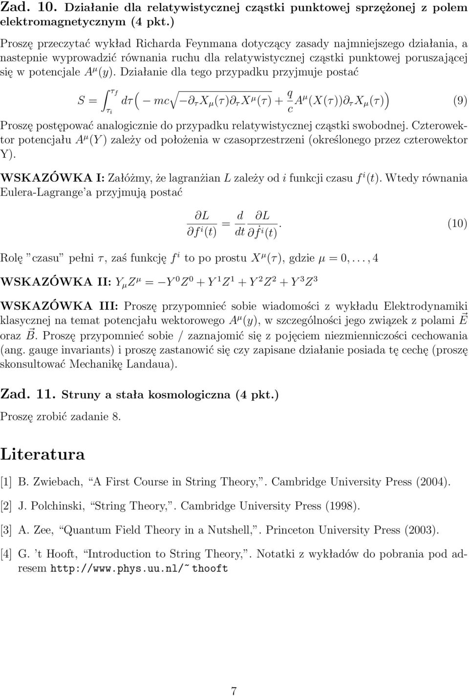 (y). Działanie dla tego przypadku przyjmuje postać S = τf τ i dτ ( mc τ X µ (τ) τ X µ (τ) + q c Aµ (X(τ)) τ X µ (τ) ) (9) Proszę postępować analogicznie do przypadku relatywistycznej cząstki