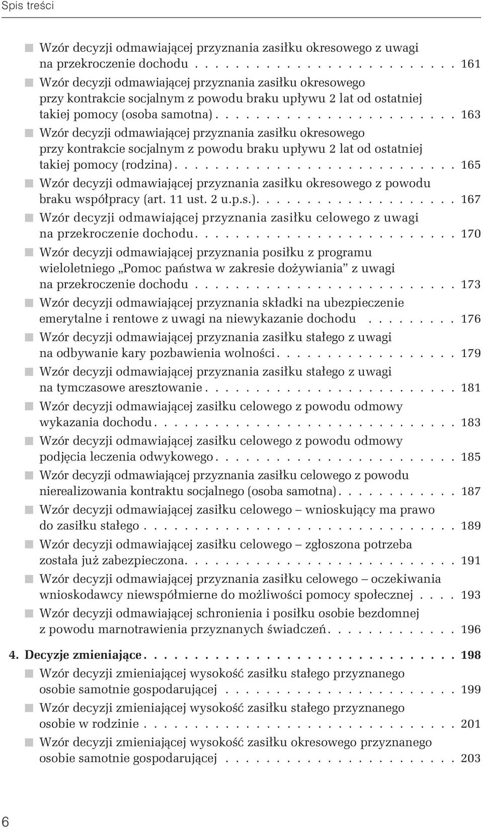 ....................... 163 t Wzór decyzji odmawiającej przyznania zasiłku okresowego przy kontrakcie socjalnym z powodu braku upływu 2 lat od ostatniej takiej pomocy (rodzina).