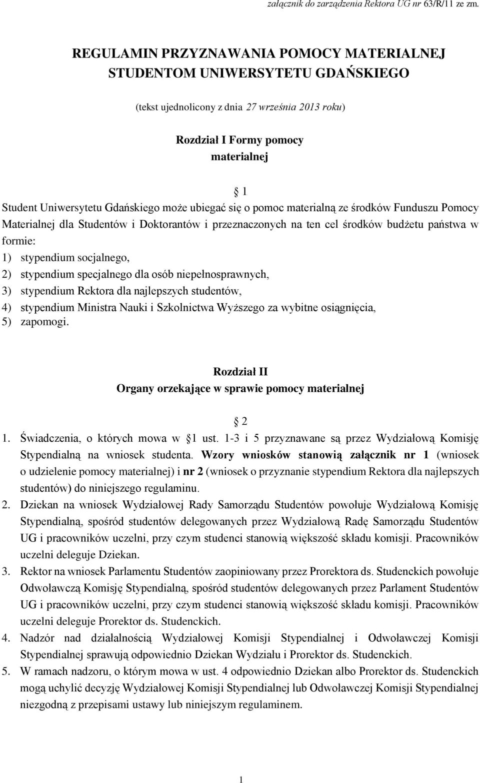 może ubiegać się o pomoc materialną ze środków Funduszu Pomocy Materialnej dla Studentów i Doktorantów i przeznaczonych na ten cel środków budżetu państwa w formie: 1) stypendium socjalnego, 2)