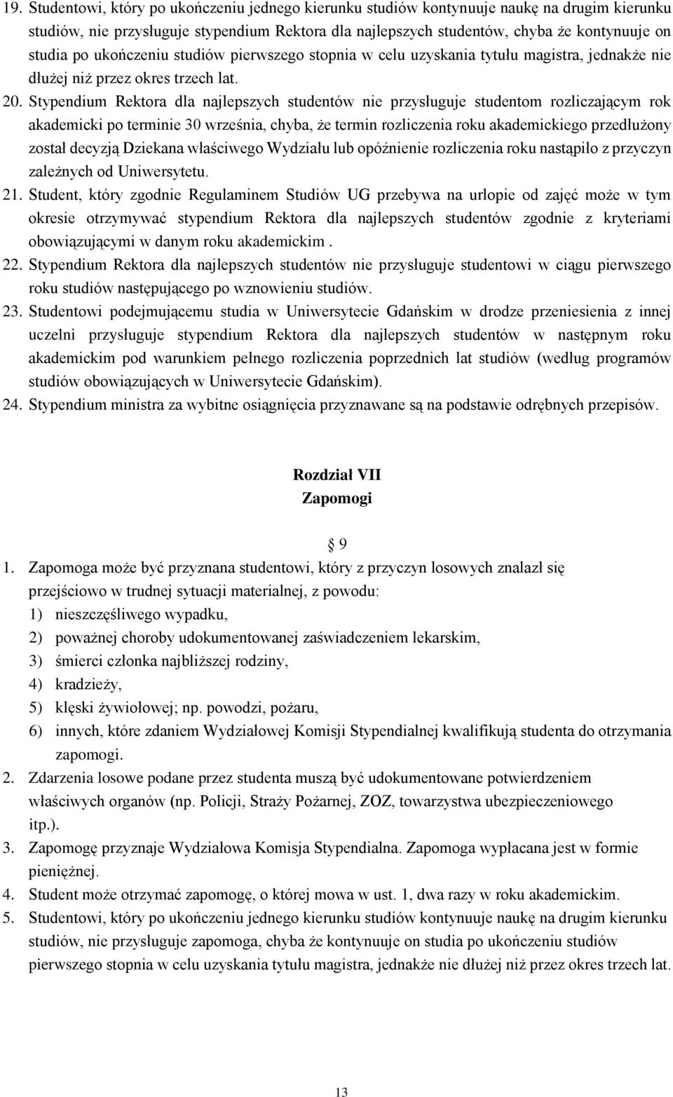 Stypendium Rektora dla najlepszych studentów nie przysługuje studentom rozliczającym rok akademicki po terminie 30 września, chyba, że termin rozliczenia roku akademickiego przedłużony został decyzją