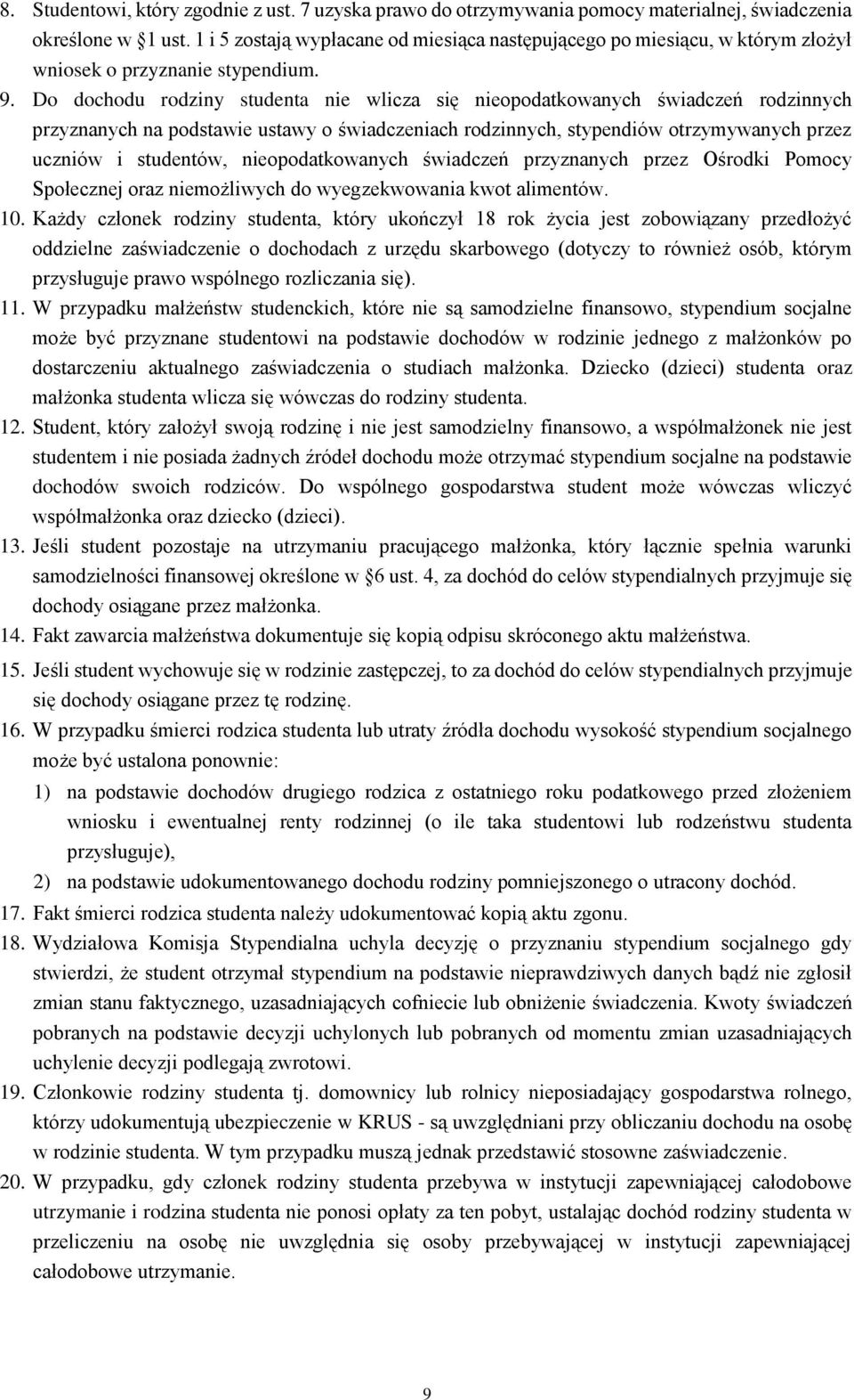 Do dochodu rodziny studenta nie wlicza się nieopodatkowanych świadczeń rodzinnych przyznanych na podstawie ustawy o świadczeniach rodzinnych, stypendiów otrzymywanych przez uczniów i studentów,